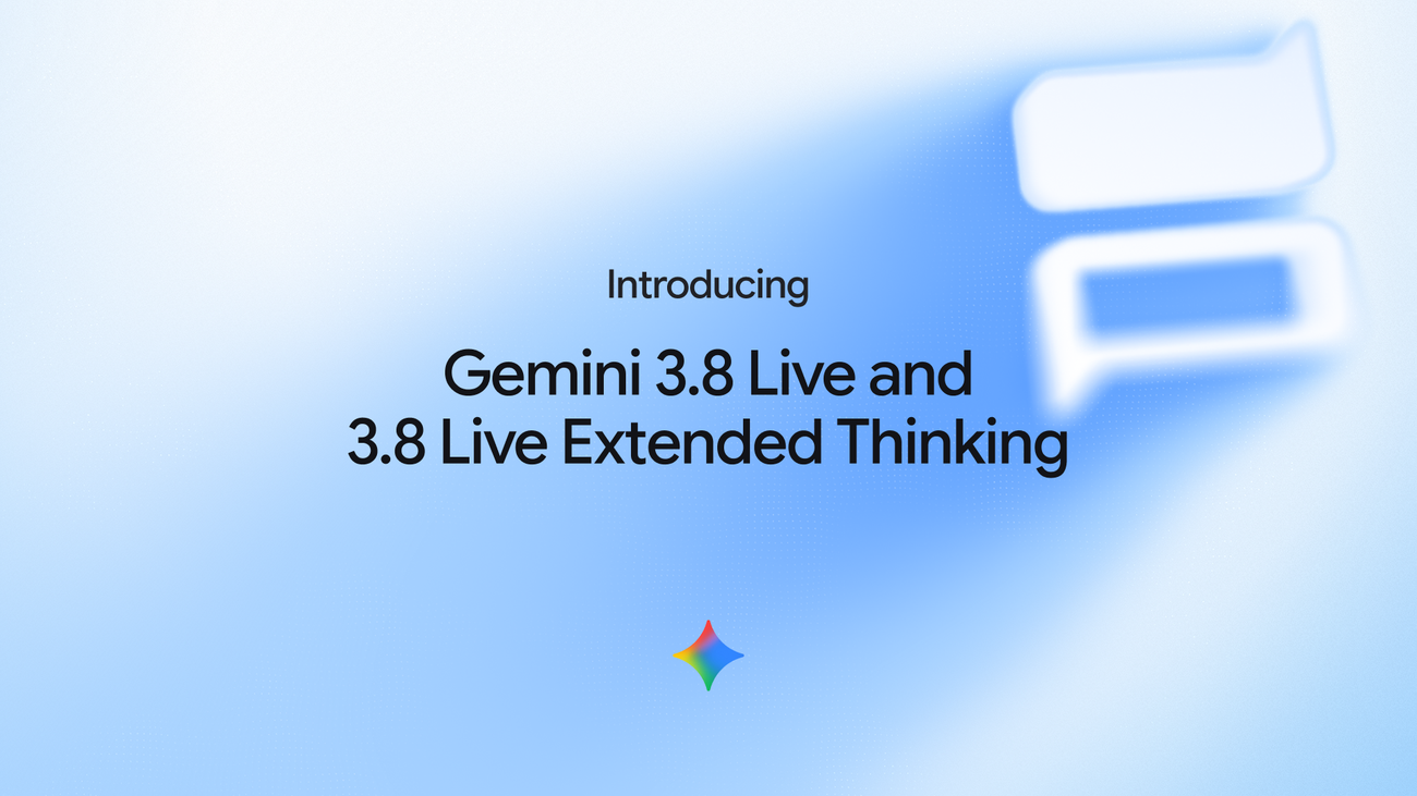 Google launches Gemini 3.8 Live and Gemini 3.8 Live Extended Thinking, its "most advanced live dialogue models yet", to more effectively enable voice agents